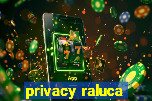 privacy raluca